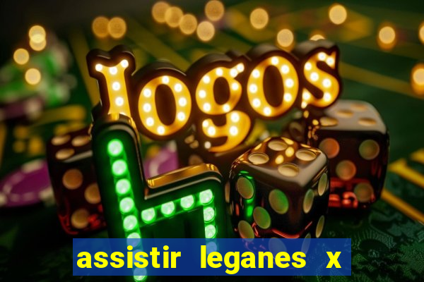 assistir leganes x real madrid ao vivo online gratis